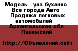  › Модель ­ уаз буханка - Все города Авто » Продажа легковых автомобилей   . Архангельская обл.,Пинежский 